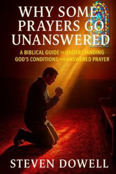 Paperback Why Do Some Prayers Go Unanswered: A Biblical Guide to Understanding God's Conditions For Answered Prayer Book