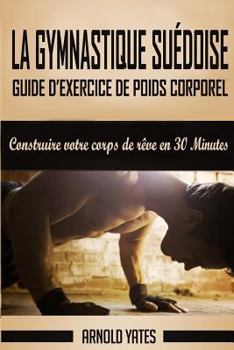 Paperback Gymnastique: Guide de poids corporel exercice complet, de construire votre corps de rêve en 30 Minutes: Exercice de poids corporel, [French] Book