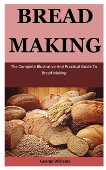 Paperback Bread Making: The Complete Illustrative And Practical Guide To Bread Making Book