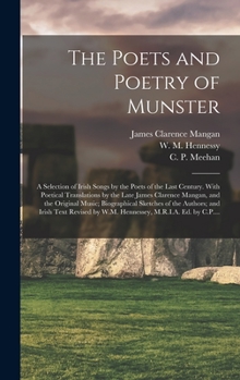 Hardcover The Poets and Poetry of Munster: a Selection of Irish Songs by the Poets of the Last Century. With Poetical Translations by the Late James Clarence Ma Book