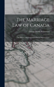 Hardcover The Marriage law of Canada: Its Defects, and Suggestions for Its Improvement Book