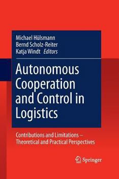 Paperback Autonomous Cooperation and Control in Logistics: Contributions and Limitations - Theoretical and Practical Perspectives Book