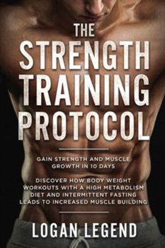 Strength Training For Fat Loss - Protocol: Gain Strength and Muscle Growth in 10 Days: Discover how Bodyweight Workouts with a High Metabolism Diet and Intermittent Fasting Leads to Increased Muscle B