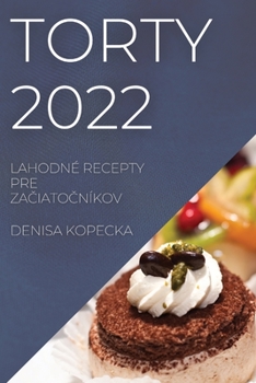 Paperback Torty 2022: Lahodné Recepty Pre ZaČiatoČníkov [Slovak] Book
