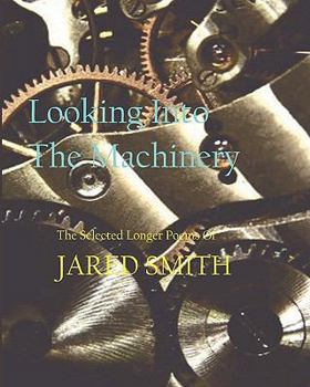 Paperback Looking Into the Machinery: The Selected Longer Poems of Jared Smith Book