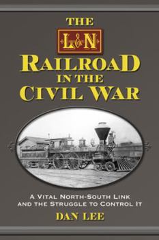 Paperback The L&n Railroad in the Civil War: A Vital North-South Link and the Struggle to Control It Book