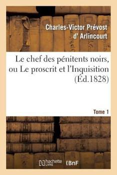 Paperback Le Chef Des Pénitens Noirs, Ou Le Proscrit Et l'Inquisition. Tome 1 [French] Book