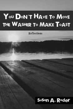 Paperback You Don't Have to Move The Washer to Make Toast: Reflections Book