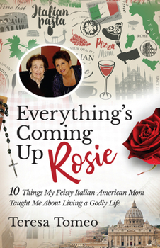 Paperback Everything's Coming Up Rosie: 10 Things My Feisty Italian-American Mom Taught Me about Living a Godly Life Book