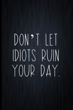 Paperback Don't Let Idiots Ruin Your Day: Coworker Notebook, Sarcastic Humor, Funny Gag Gift Work, Boss, Colleague, Employee, HR, Office Journal Book