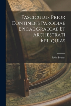 Fasciculus Prior Continens Parodiae Epicae Graecae Et Archestrati Reliquias