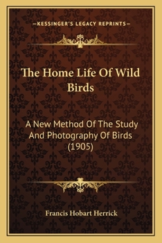 Paperback The Home Life Of Wild Birds: A New Method Of The Study And Photography Of Birds (1905) Book