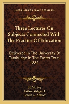 Paperback Three Lectures On Subjects Connected With The Practice Of Education: Delivered In The University Of Cambridge In The Easter Term, 1882 Book