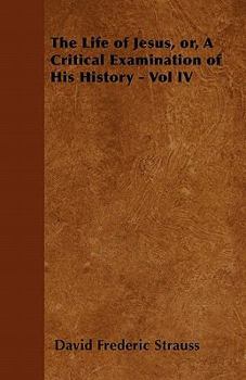Paperback The Life of Jesus, Or, a Critical Examination of His History - Vol IV Book