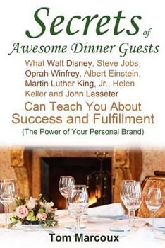 Paperback Secrets of Awesome Dinner Guests: What Walt Disney, Steve Jobs, Oprah Winfrey, Albert Einstein, Martin Luther King, Jr., Helen Keller, and John Lasset Book