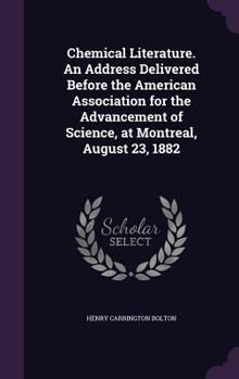 Hardcover Chemical Literature. An Address Delivered Before the American Association for the Advancement of Science, at Montreal, August 23, 1882 Book