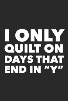 Paperback I Only Quilt On The Days That End In "Y": Funny Quilting Sewing Gift Blank Lined Notebook Book