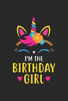 I'm The Birthday Girl: Unicorn Birthday Gift For Birthday Girl Lined Notebook 6x9 120 Pages