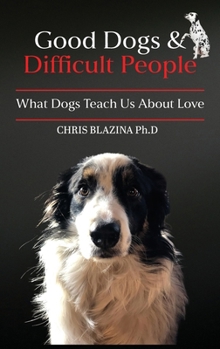 Hardcover Good Dogs and Difficult People: What Dogs Teach Us About Love Book