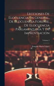 Hardcover Lecciones De Elocuencia En General, De Elocuencia Forense, De Elocuencia Parlamentaria Y De Improvisación; Volume 2 [Spanish] Book