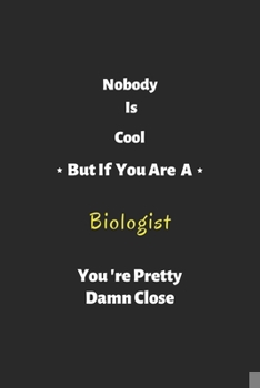 Paperback Nobody is cool but if you are a Biologist you're pretty damn close: Biologist notebook, perfect gift for Biologist Book