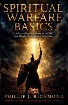 Spiritual Warfare Basics: Understanding Your Authority in Christ and Standing Firm Against the Enemy (Frontline Spiritual Warfare Series)