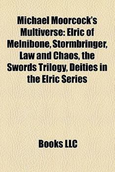 Michael Moorcock's Multiverse : Elric of Melnibon?, Stormbringer, Law and Chaos, the Swords Trilogy, Deities in the Elric Series, Stormbringer