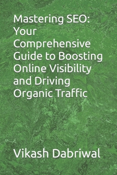 Mastering SEO: Your Comprehensive Guide to Boosting Online Visibility and Driving Organic Traffic