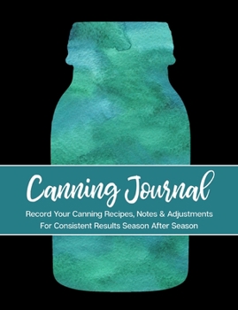 Paperback Canning Journal: Record Your Canning Recipes, Notes & Adjustments for Consistent Results Season After Season Book