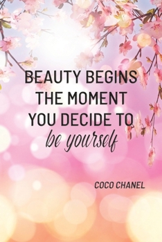 BEAUTY BEGINS THE MOMENT YOU DECIDE TO BE YOURSELF: COCO CHANEL: Notebook, Organize Notes, Ideas, Follow Up, Project Management, 6" x 9" (15.24 x ... Soft Cover - DOTS (DOTS - BEAUTY BEGINS)