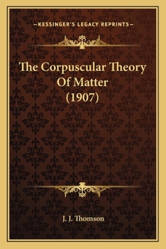 Paperback The Corpuscular Theory Of Matter (1907) Book