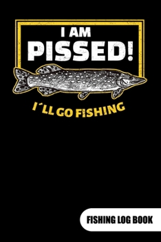 Paperback I am pissed. I?ll go fishing. Fishing Log Book: Fishing Log Journal for a fisherman as fishing gift, 6x9. Book