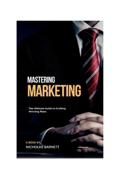 Paperback Mastering Marketing: The Ultimate Guide to Crafting Winning Plans Book