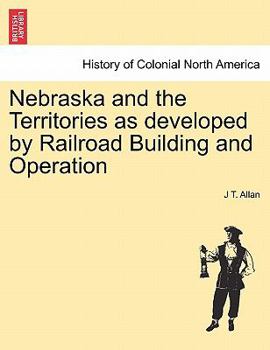 Paperback Nebraska and the Territories as Developed by Railroad Building and Operation Book
