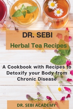 Paperback DR. SEBI - Herbal Tea Recipes: A Cookbook with Recipes to Detoxify your Body from Chronic Disease Book