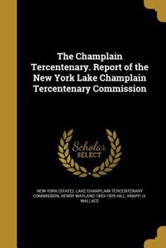 Paperback The Champlain Tercentenary. Report of the New York Lake Champlain Tercentenary Commission Book