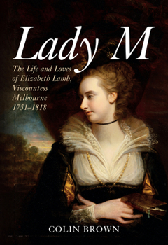 Hardcover Lady M: The Life and Loves of Elizabeth Lamb, Viscountess Melbourne 1751-1818 Book
