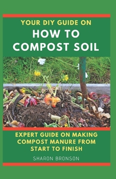 Paperback Your DIY Guide on How To Compost Soil: Expert Guide on making compost manure from start to finish! Book