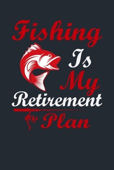 FISHING IS MY RETIREMENT PLAN: Great Fishing log Book Journal (6" x 9" - 100 pages) ~ Fishing Ultimate Log for Documenting Fishing Trips and Catches To Record Fishing Trip Experiences