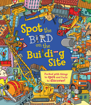 Hardcover Spot the Bird on the Building Site: Packed with Things to Spot and Facts to Discover! Book