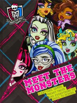 Hardcover Monster High Meet the Monsters: Scary-cool Games, Freaky Facts and Everything to Ghoul to School Book