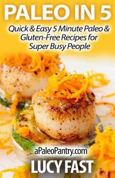 Paperback Paleo in 5: Quick & Easy 5 Minute Paleo & Gluten-Free Recipes for Super Busy People Book