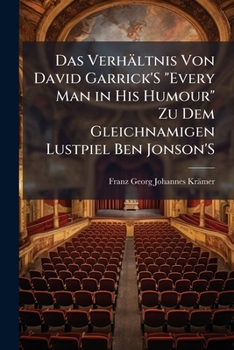 Das Verhaltnis Von David Garrick's Every Man in His Humour Zu Dem Gleichnamigen Lustpiel Ben Jonson's
