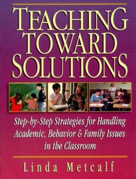 Paperback Teaching Toward Solutions: Step-By-Step Strategies for Handling Academic, Behavior, & Family Issues in the Classroom Book