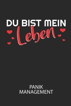 Du bist mein Leben - Panik Management: Arbeitsbuch, um seine Angst oder Panik zu verstehen und in den Griff zu bekommen. (German Edition)