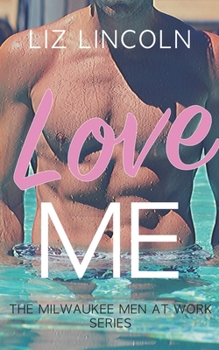 Love Me: A Romantic Comedy - Book #5 of the Milwaukee Men at Work