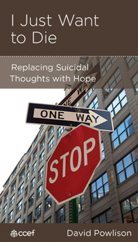 I Just Want to Die: Replacing Suicidal Thoughts with Hope - Book  of the CCEF Minibooks