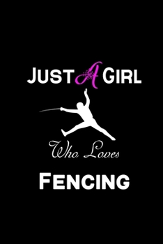 Just a girl who loves Fencing: Perfect journal gift for girls notebook That loves sports: Blank Lined Notebook /  ( 6 x 9 - 120 Blank Lined Pages ) Matte Finish