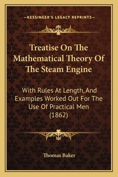 Paperback Treatise On The Mathematical Theory Of The Steam Engine: With Rules At Length, And Examples Worked Out For The Use Of Practical Men (1862) Book