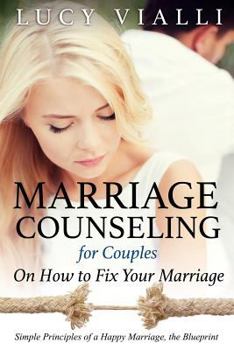 Marriage Counseling for Couples: On How to Fix Your Marriage: Simple Principles of a Happy Marriage, the Blueprint